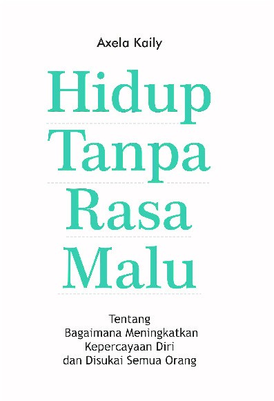 Hidup Tanpa Rasa Malu : Tentang Bagaimana Meningkatkan Kepercayaan Diri dan Disukai Semua Orang